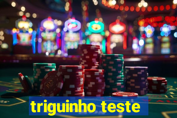 triguinho teste